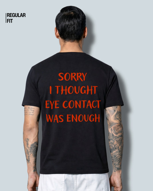 Sorry I Thought Eye Contact Was Enough - T-Shirt