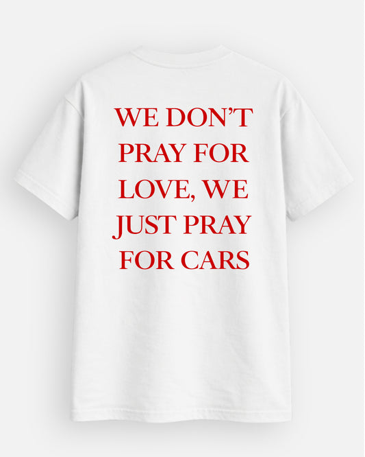 Don't Pray For Love, Just Pray For Cars - T-Shirt