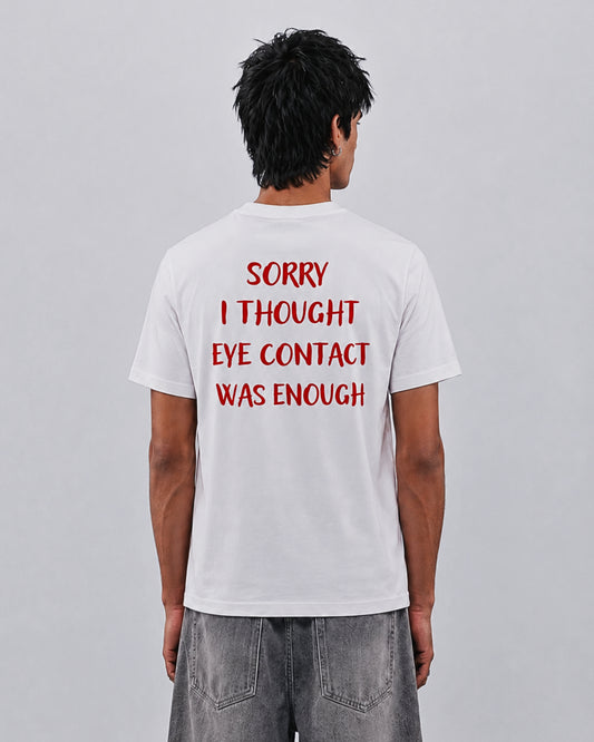 Sorry I Thought Eye Contact Was Enough - T-Shirt