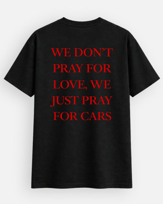 Don't Pray For Love, Just Pray For Cars - T-Shirt