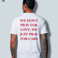 Don't Pray For Love, Just Pray For Cars - T-Shirt