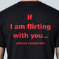 If I Am Flirting With You Please Cooperate - T-Shirt