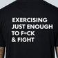 Exercising Enough To F*ck And Fight T-Shirt