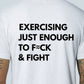 Exercising Enough To F*ck And Fight T-Shirt