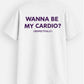Wanna Be My Cardio - T-Shirt