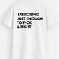 Exercising Enough To F*ck And Fight T-Shirt