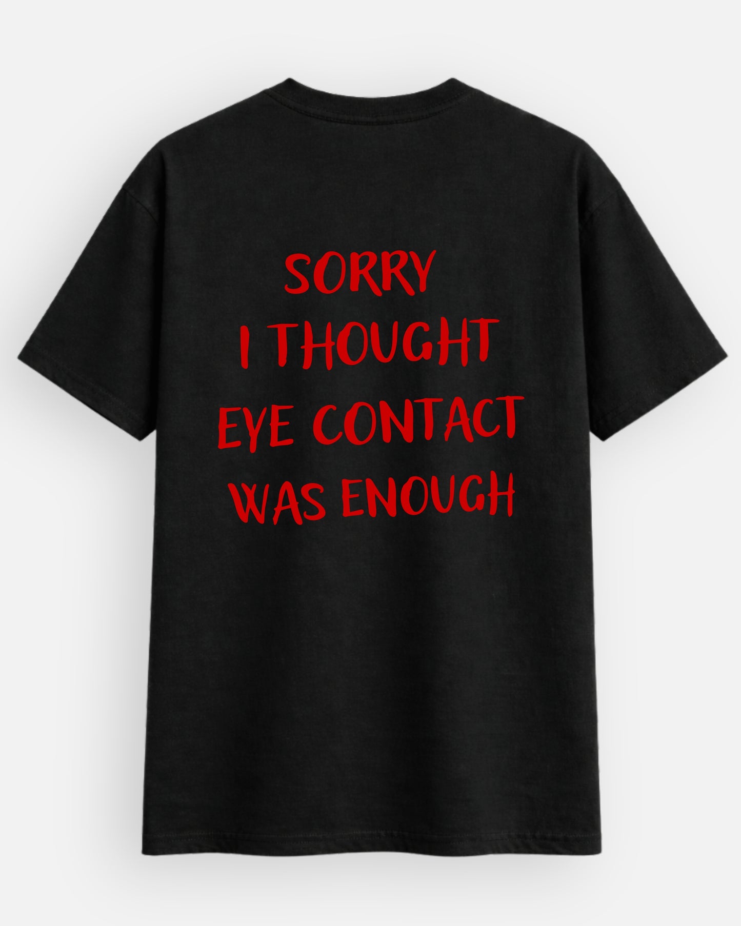 Sorry I Thought Eye Contact Was Enough - T-Shirt