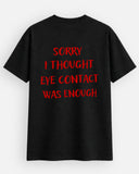 Sorry I Thought Eye Contact Was Enough - T-Shirt