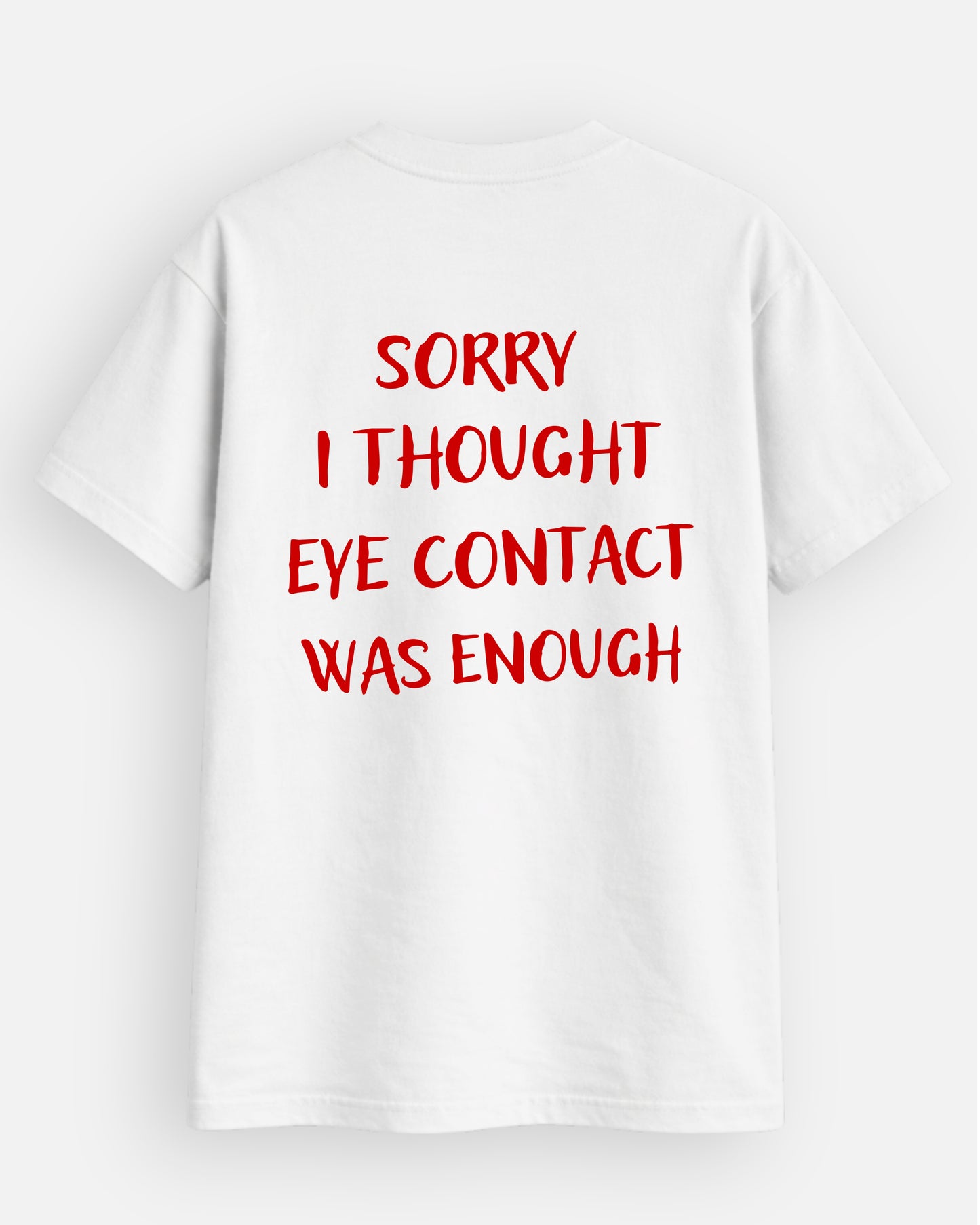 Sorry I Thought Eye Contact Was Enough - T-Shirt