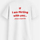 If I Am Flirting With You Please Cooperate - T-Shirt