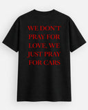 Don't Pray For Love, Just Pray For Cars - T-Shirt